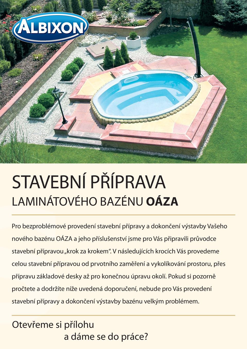 V následujících krocích Vás provedeme celou stavební přípravou od prvotního zaměření a vykolíkování prostoru, přes přípravu základové desky až pro