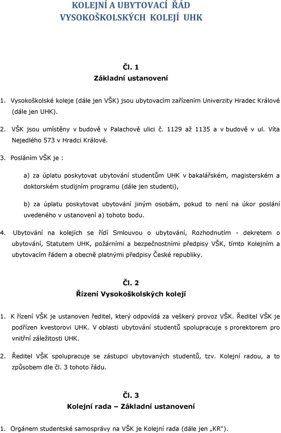 Posláním VŠK je : a) za úplatu poskytovat ubytování studentům UHK v bakalářském, magisterském a doktorském studijním programu (dále jen studenti), b) za úplatu poskytovat ubytování jiným osobám,