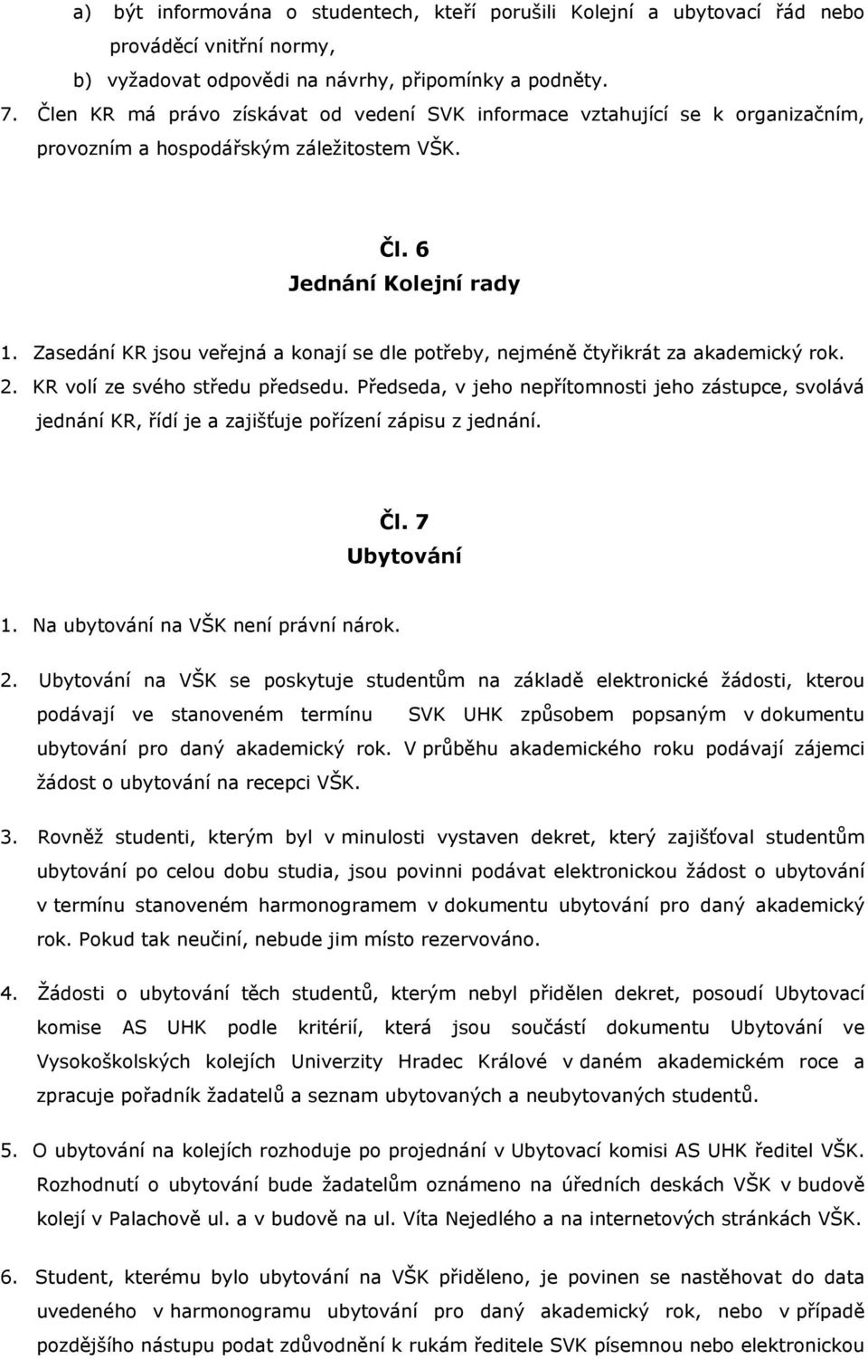 Zasedání KR jsou veřejná a konají se dle potřeby, nejméně čtyřikrát za akademický rok. 2. KR volí ze svého středu předsedu.