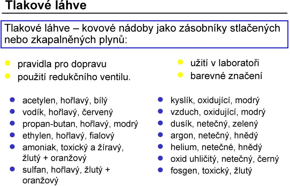 acetylen, hořlavý, bílý vodík, hořlavý, červený propan-butan, hořlavý, modrý ethylen, hořlavý, fialový amoniak, toxický a žíravý,