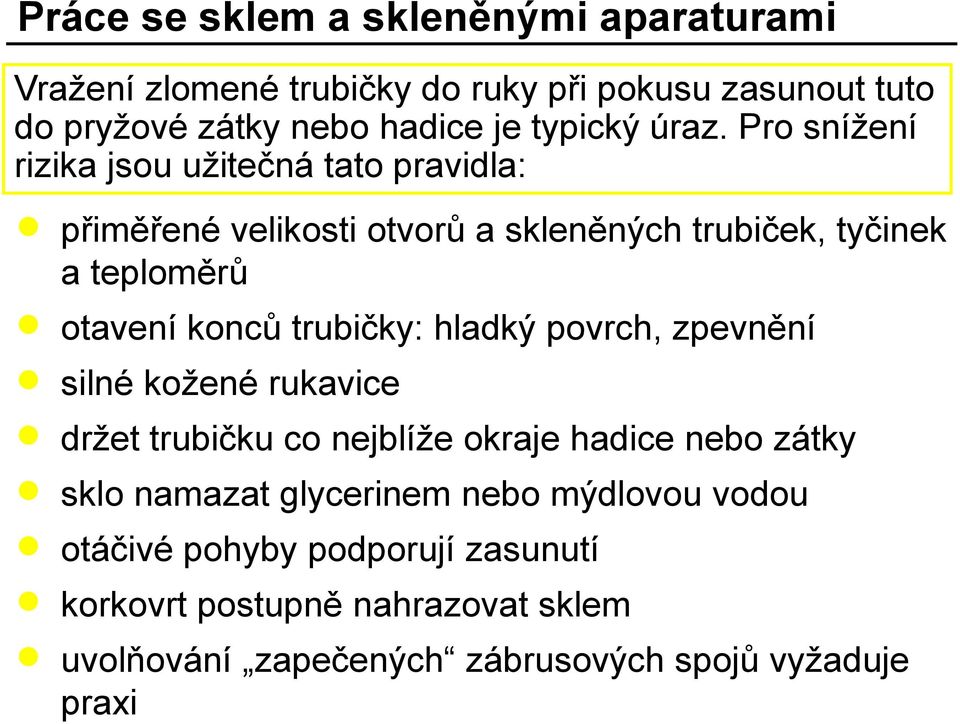 trubičky: hladký povrch, zpevnění silné kožené rukavice držet trubičku co nejblíže okraje hadice nebo zátky sklo namazat glycerinem nebo