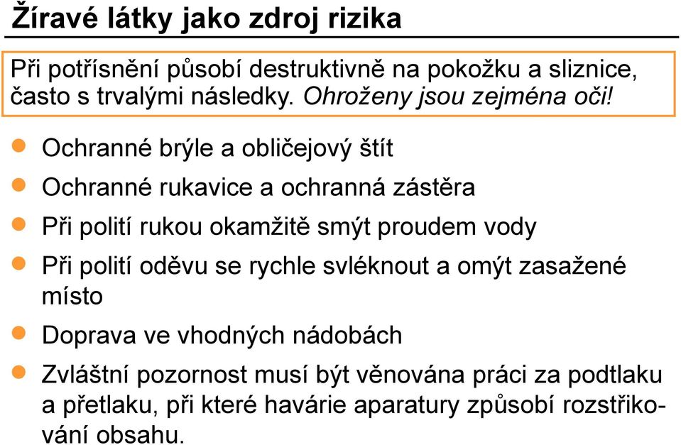 Ochranné brýle a obličejový štít Ochranné rukavice a ochranná zástěra Při polití rukou okamžitě smýt proudem vody Při