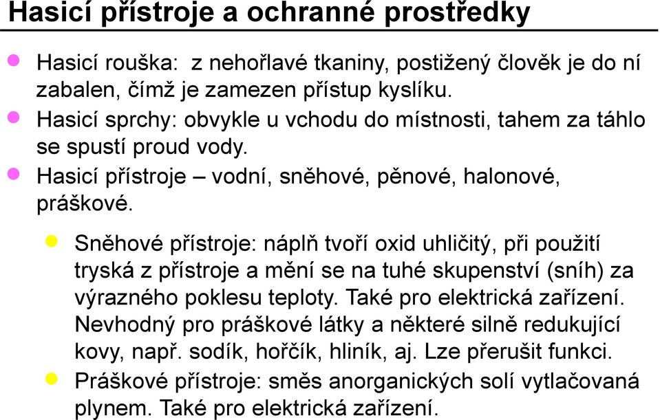 Sněhové přístroje: náplň tvoří oxid uhličitý, při použití tryská z přístroje a mění se na tuhé skupenství (sníh) za výrazného poklesu teploty.