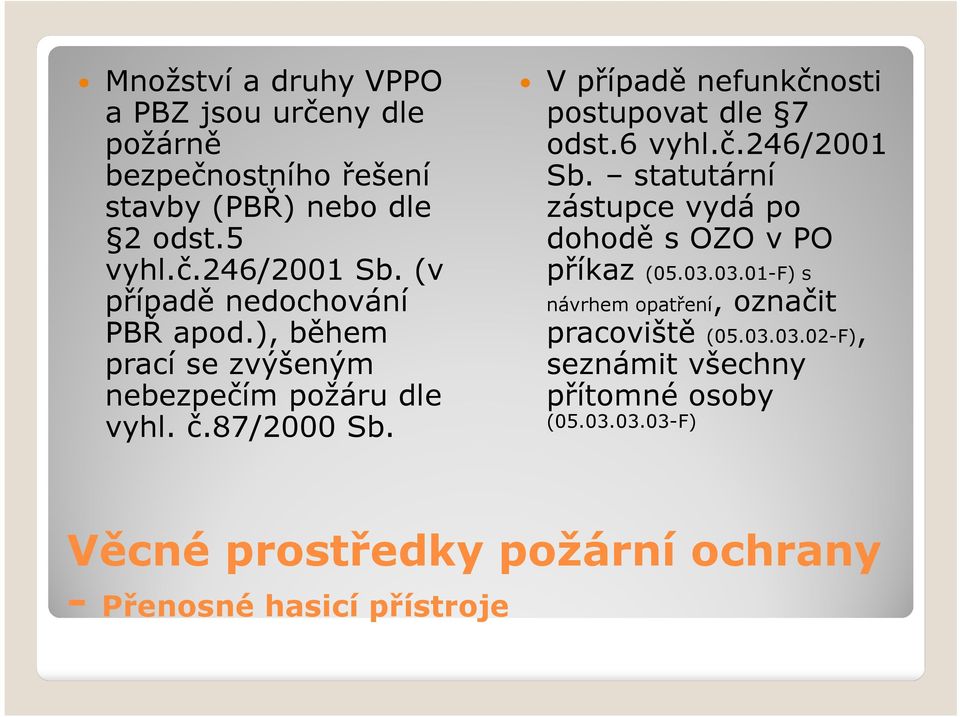 V případě nefunkčnosti postupovat dle 7 odst.6 vyhl.č.246/2001 Sb. statutární zástupce vydá po dohodě s OZO v PO příkaz (05.03.