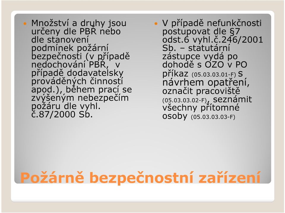 V případě nefunkčnosti postupovat dle 7 odst.6 vyhl.č.246/2001 Sb. statutární zástupce vydá po dohodě s OZO v PO příkaz (05.