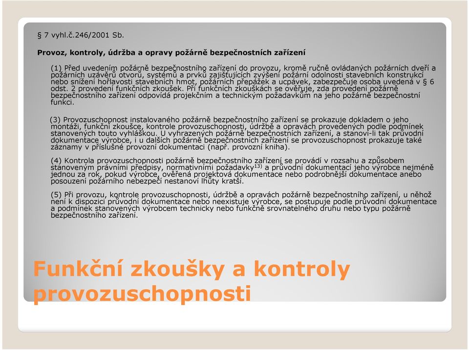 systémů a prvků zajišťujících zvýšení požární odolnosti stavebních konstrukcí nebo snížení hořlavosti stavebních hmot, požárních přepážek a ucpávek, zabezpečuje osoba uvedená v 6 odst.
