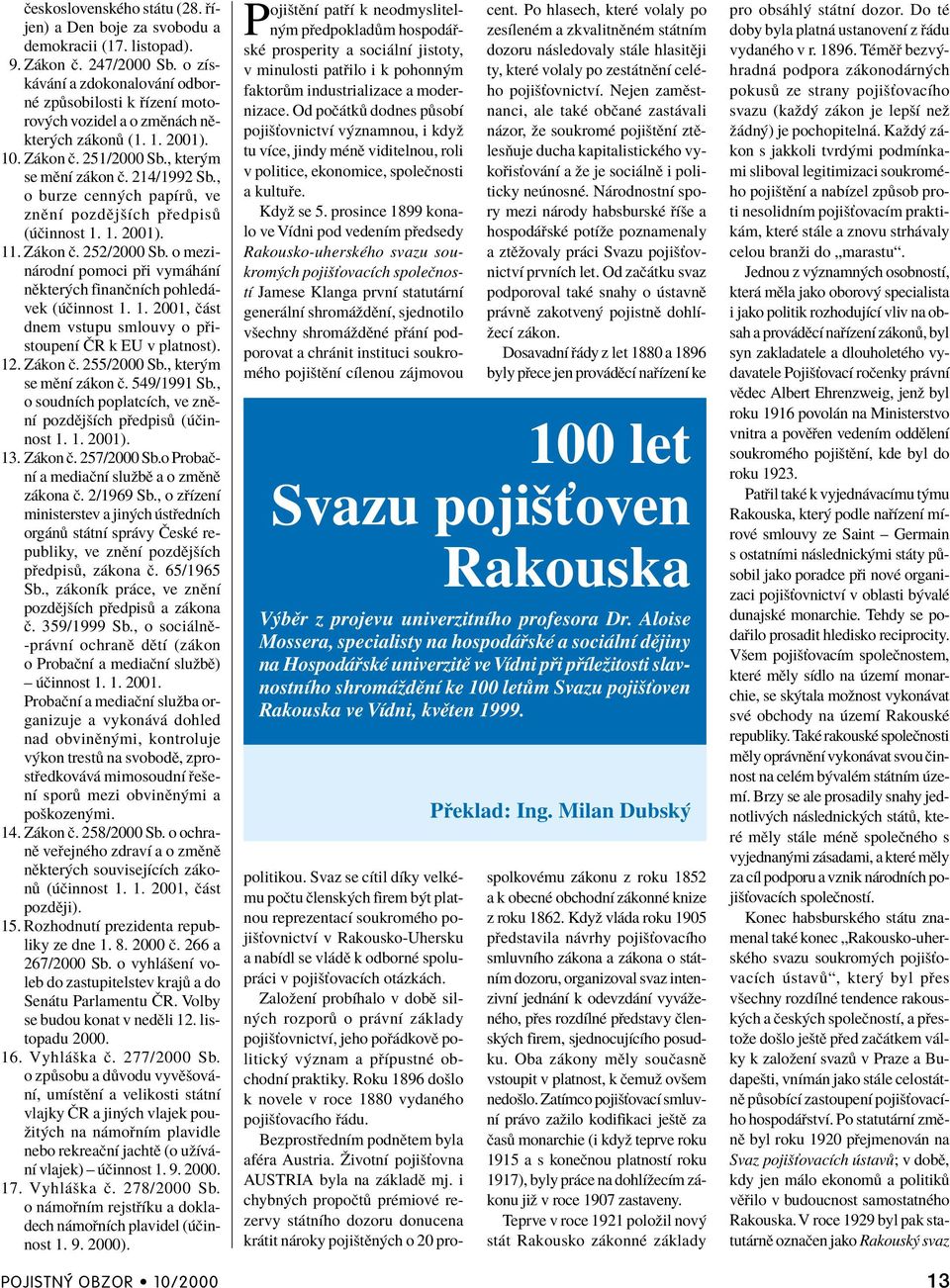 , o burze cenn ch papìr, ve znïnì pozdïjöìch p edpis ( Ëinnost 1. 1. 2001). 11. Z kon Ë. 252/2000 Sb. o mezin rodnì pomoci p i vym h nì nïkter ch finanënìch pohled - vek ( Ëinnost 1. 1. 2001, Ë st dnem vstupu smlouvy o p istoupenì»r k EU v platnost).