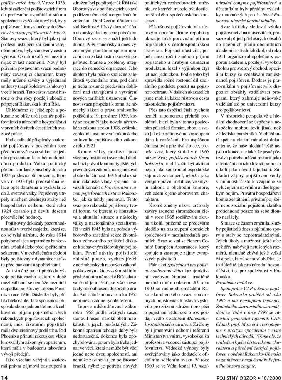 Nov byl pr vnìm postavenìm svazu podmìnïn zavazujìcì charakter, kter mïly urëenè z vïry a vyjednanè smlouvy (nap. kolektivnì smlouvy) v celè branûi.