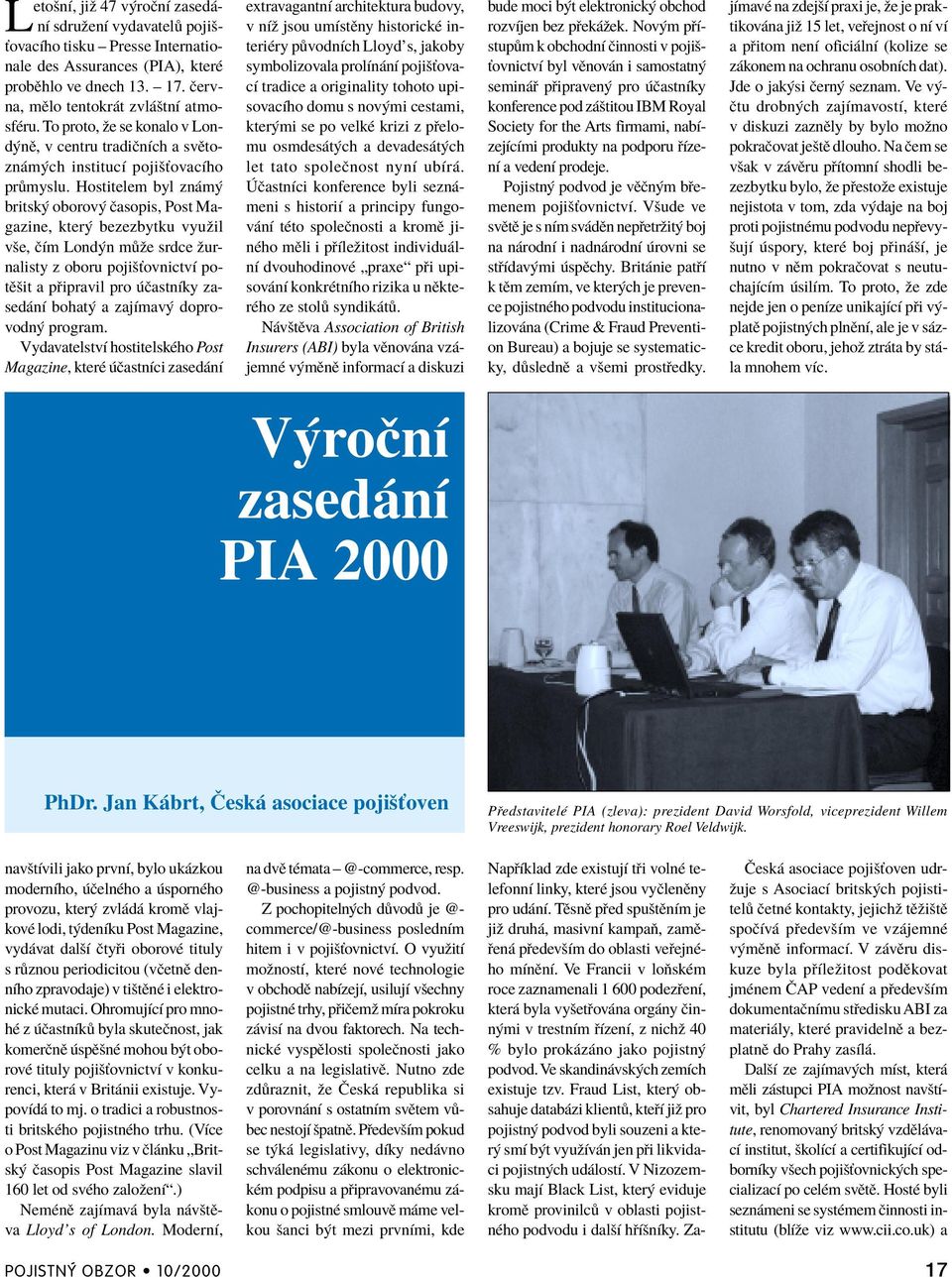 Hostitelem byl zn m britsk oborov Ëasopis, Post Magazine, kter bezezbytku vyuûil vöe, ËÌm Lond n m ûe srdce ûurnalisty z oboru pojiöùovnictvì potïöit a p ipravil pro ËastnÌky zased nì bohat a zajìmav