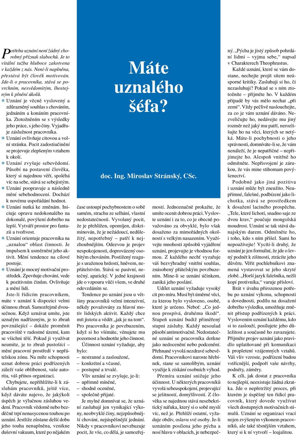 ZtotoûnÏnÌm se s v sledky jeho pr ce, s jeho Ëiny. Vyjad uje z sluûnost pracovnìka. * Uzn nì ovlivúuje citovou a volnì str nku. Pocit zadostiuëinïnì se projevuje zlepöen m vztahem k okolì.