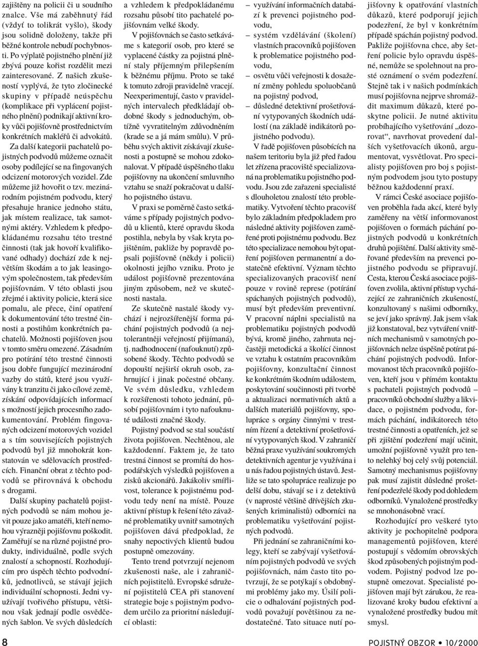 Z naöich zkuöenostì vypl v, ûe tyto zloëineckè skupiny v p ÌpadÏ ne spïchu (komplikace p i vypl cenì pojistnèho plnïnì) podnikajì aktivnì kroky v Ëi pojiöùovnï prost ednictvìm konkrètnìch maklè Ëi