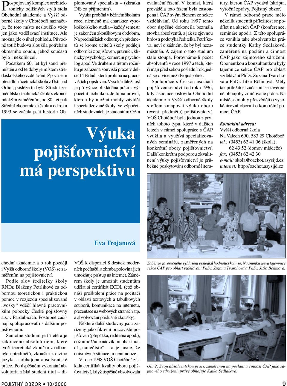 ve druhèm a t etìm roënìku je za azena souvisl praxe v dèlce 14 t dn, kter probìh na pracoviötìch pojiöùoven. Vysok d leûitost je p i v uce p ikl d na pr ci s v poëetnì technikou.