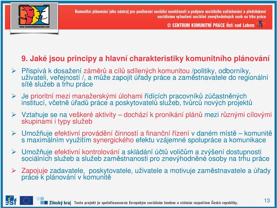 projektů Vztahuje se na veškeré aktivity dochází k pronikání plánů mezi různými cílovými skupinami i typy služeb Umožňuje efektivní prováděníčinností a finančnířízení v daném místě komunitě s