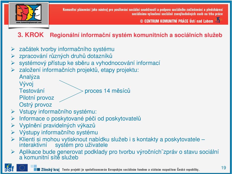 informačního systému: Informace o poskytované péči od poskytovatelů Vyplnění pravidelných výkazů Výstupy informačního systému Klienti si mohou vytisknout nabídku