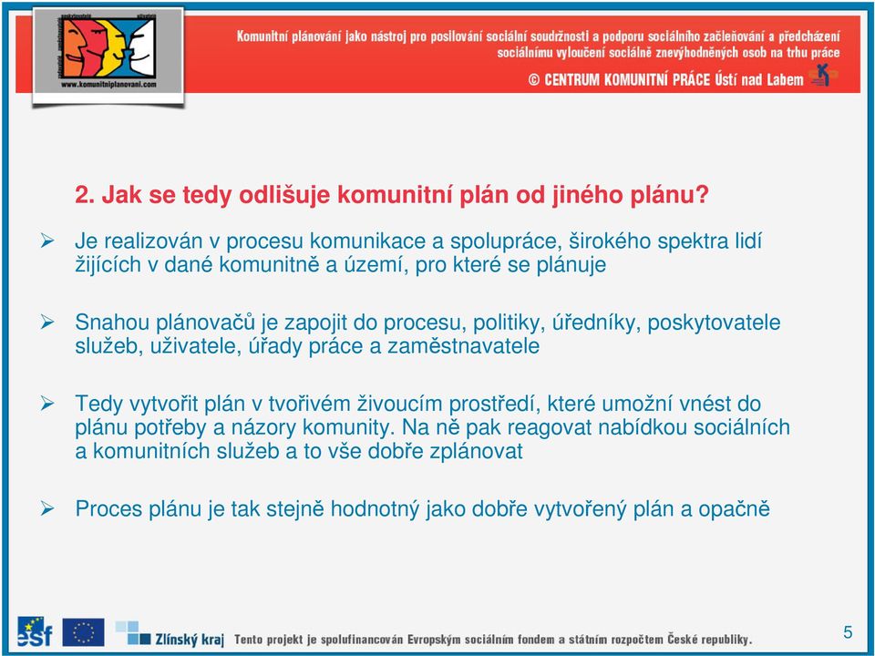 plánovačů je zapojit do procesu, politiky, úředníky, poskytovatele služeb, uživatele, úřady práce a zaměstnavatele Tedy vytvořit plán v