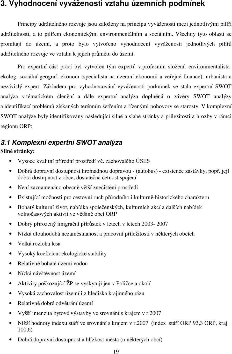 Pro expertní část prací byl vytvořen tým expertů v profesním složení: environmentalistaekolog, sociální geograf, ekonom (specialista na územní ekonomii a veřejné finance), urbanista a nezávislý