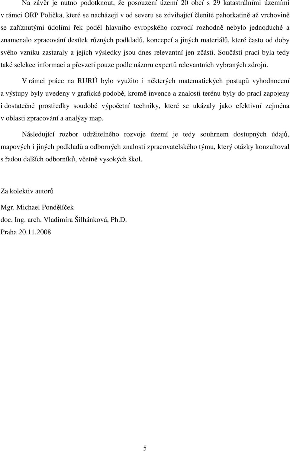 jejich výsledky jsou dnes relevantní jen zčásti. Součástí prací byla tedy také selekce informací a převzetí pouze podle názoru expertů relevantních vybraných zdrojů.