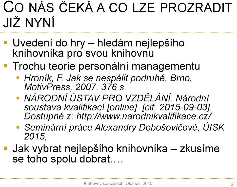 Národní soustava kvalifikací [online]. [cit. 2015-09-03]. Dostupné z: http://www.narodnikvalifikace.