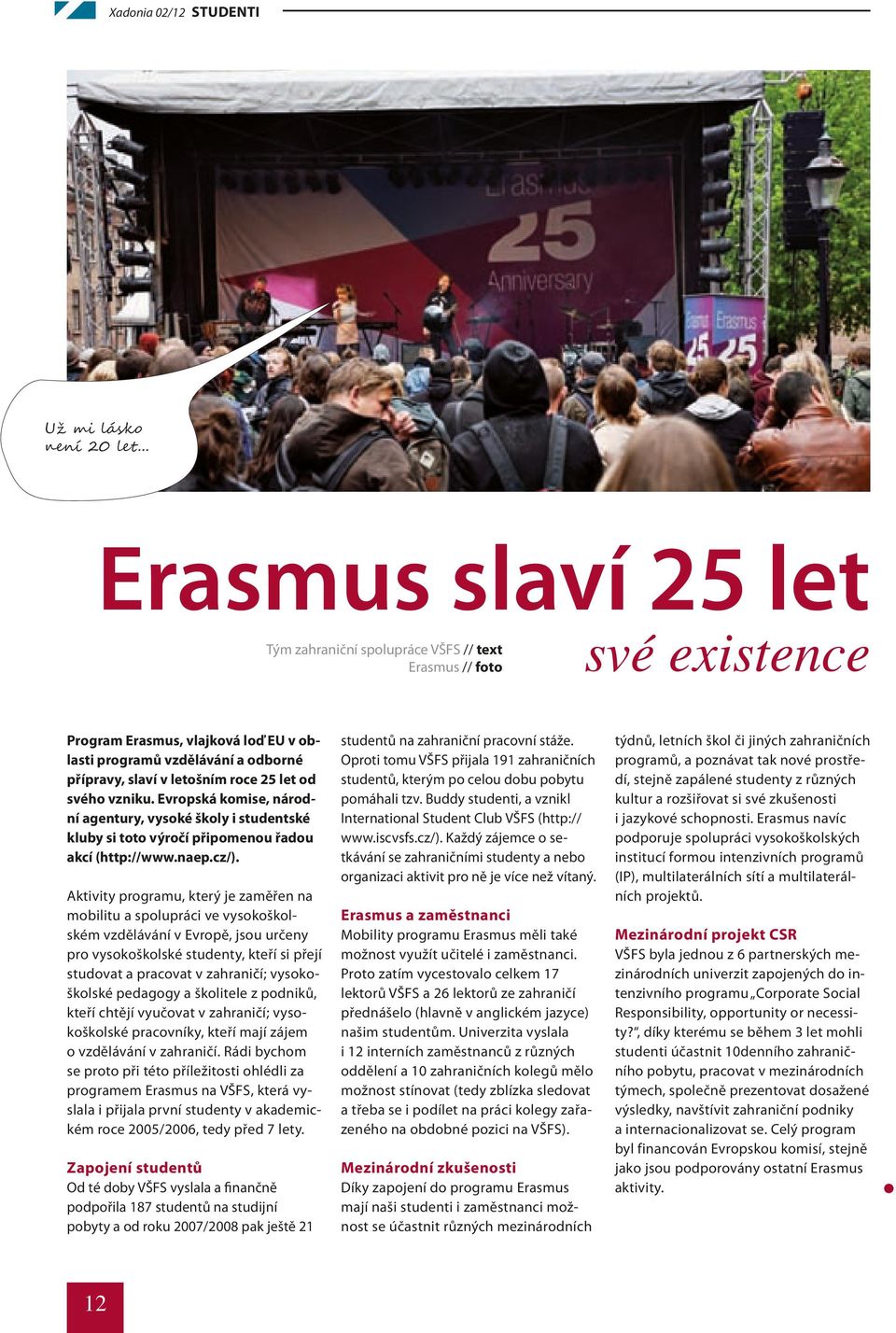 25 let od svého vzniku. Evropská komise, národní agentury, vysoké školy i studentské kluby si toto výročí připomenou řadou akcí (http://www.naep.cz/).