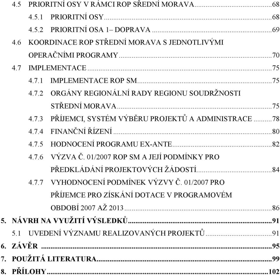 ..80 4.7.5 HODNOCENÍ PROGRAMU EX-ANTE...82 4.7.6 VÝZVA Č. 01/2007 ROP SM A JEJÍ PODMÍNKY PRO PŘEDKLÁDÁNÍ PROJEKTOVÝCH ŽÁDOSTÍ...84 4.7.7 VYHODNOCENÍ PODMÍNEK VÝZVY Č.