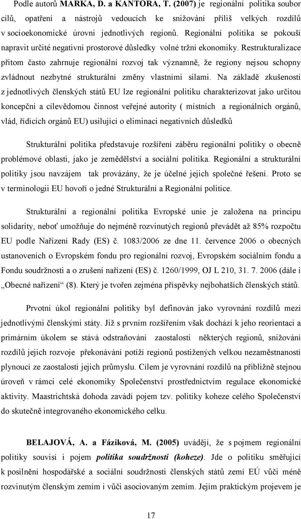 Restrukturalizace přitom často zahrnuje regionální rozvoj tak významně, že regiony nejsou schopny zvládnout nezbytné strukturální změny vlastními silami.