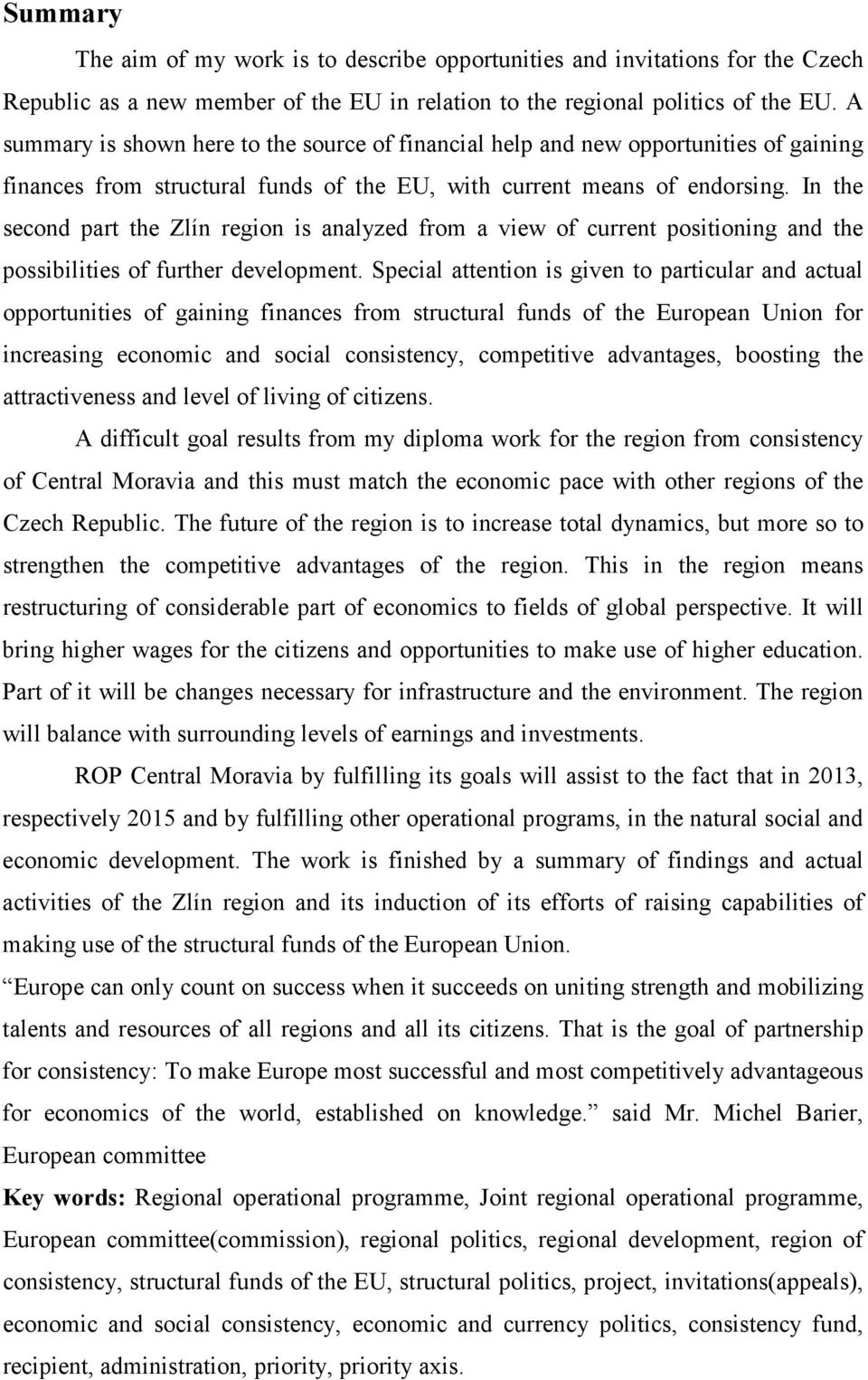 In the second part the Zlín region is analyzed from a view of current positioning and the possibilities of further development.