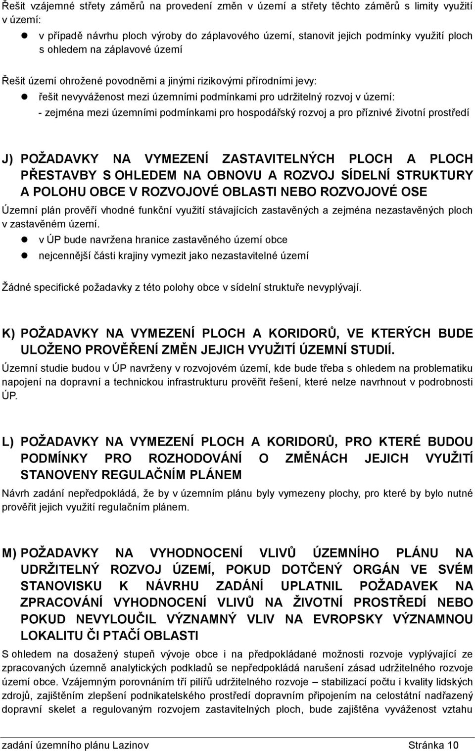 podmínkami pro hospodářský rozvoj a pro příznivé ţivotní prostředí J) POŢADAVKY NA VYMEZENÍ ZASTAVITELNÝCH PLOCH A PLOCH PŘESTAVBY S OHLEDEM NA OBNOVU A ROZVOJ SÍDELNÍ STRUKTURY A POLOHU OBCE V