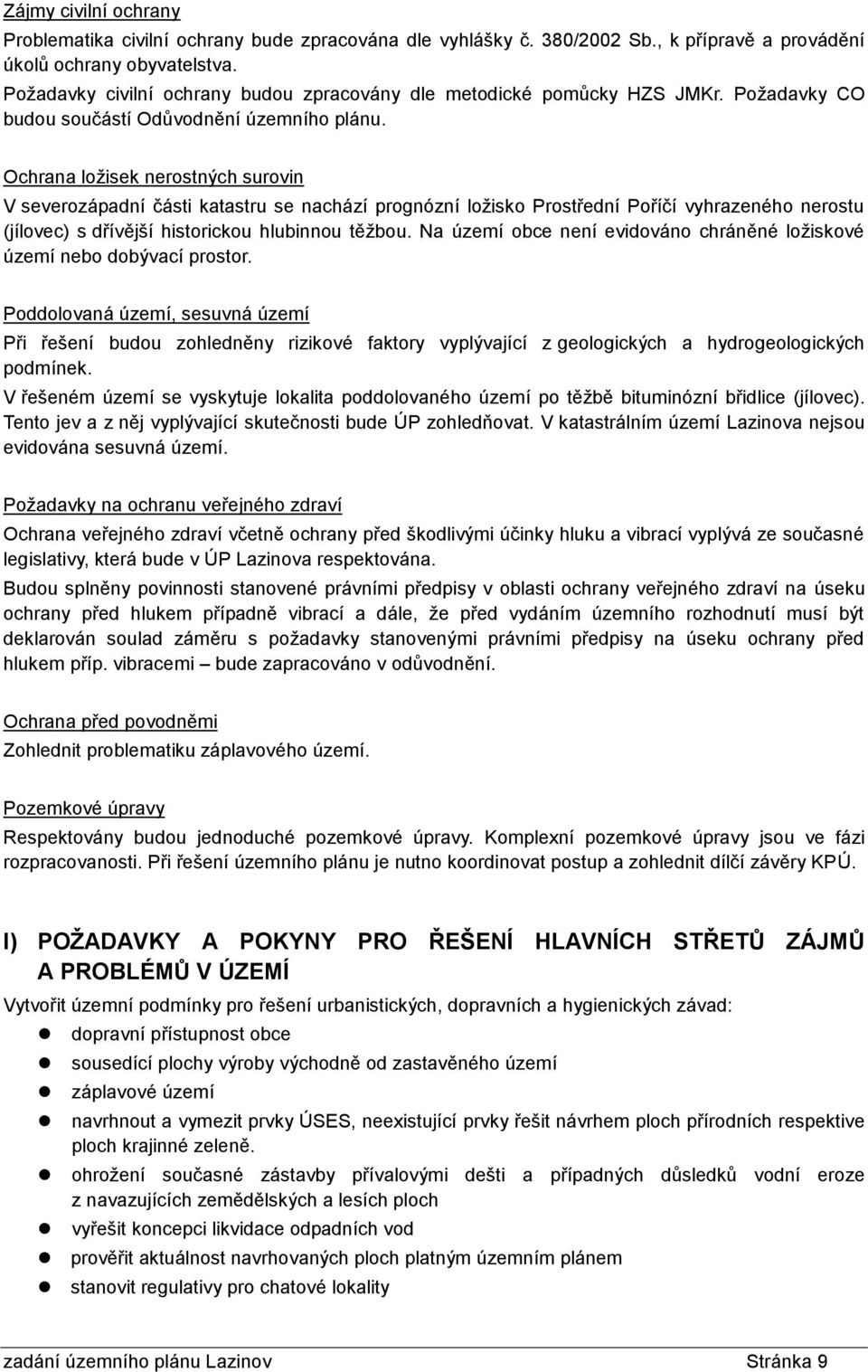 Ochrana loţisek nerostných surovin V severozápadní části katastru se nachází prognózní loţisko Prostřední Poříčí vyhrazeného nerostu (jílovec) s dřívější historickou hlubinnou těţbou.