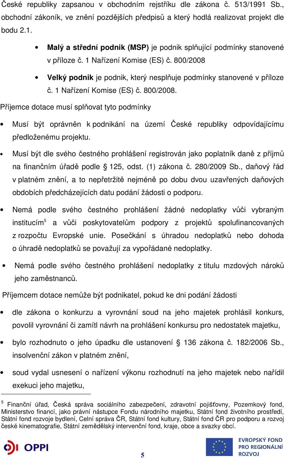 Musí být dle svého čestného prohlášení registrován jako poplatník daně z příjmů na finančním úřadě podle 125, odst. (1) zákona č. 280/2009 Sb.