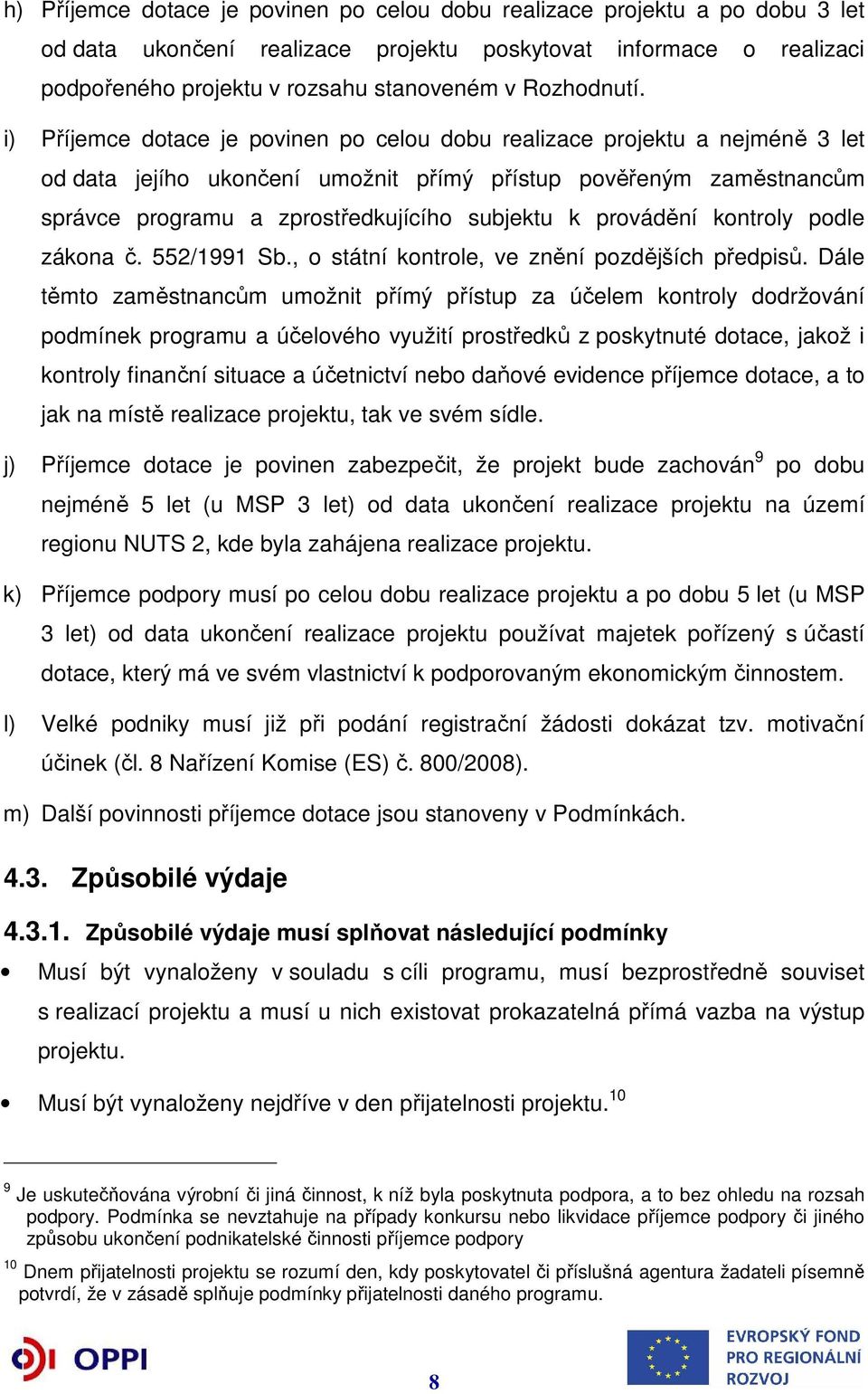 i) Příjemce dotace je povinen po celou dobu realizace projektu a nejméně 3 let od data jejího ukončení umožnit přímý přístup pověřeným zaměstnancům správce programu a zprostředkujícího subjektu k