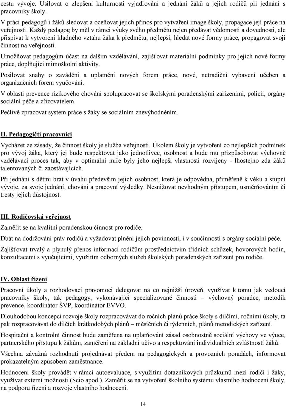 Každý pedagog by měl v rámci výuky svého předmětu nejen předávat vědomosti a dovednosti, ale přispívat k vytvoření kladného vztahu žáka k předmětu, nejlepší, hledat nové formy práce, propagovat svoji