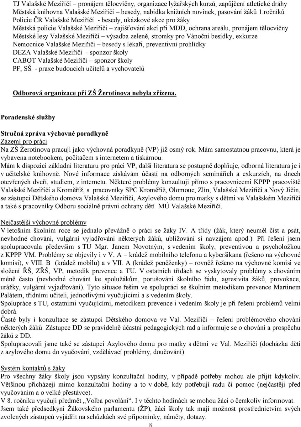 výsadba zeleně, stromky pro Vánoční besídky, exkurze Nemocnice Valašské Meziříčí besedy s lékaři, preventivní prohlídky DEZA Valašské Meziříčí - sponzor školy CABOT Valašské Meziříčí sponzor školy