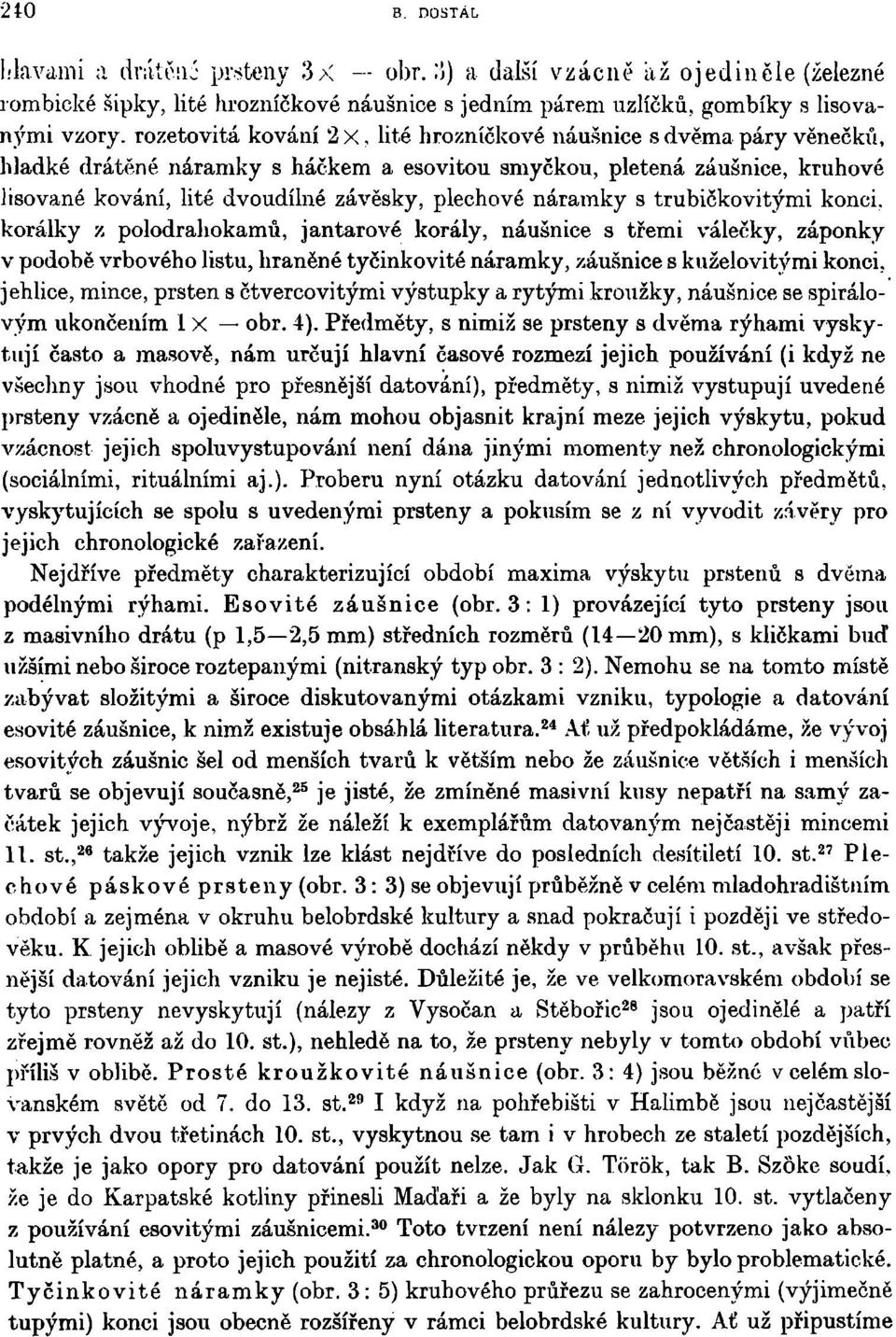 věnečků, hladké drátěné náramky s háčkem a esovitou smyčkou, pletená záušnice, kruhové lisované kování, lité dvoudílné závěsky, plechové náramky s trubičkovitými konci, korálky z polodrahokamů,