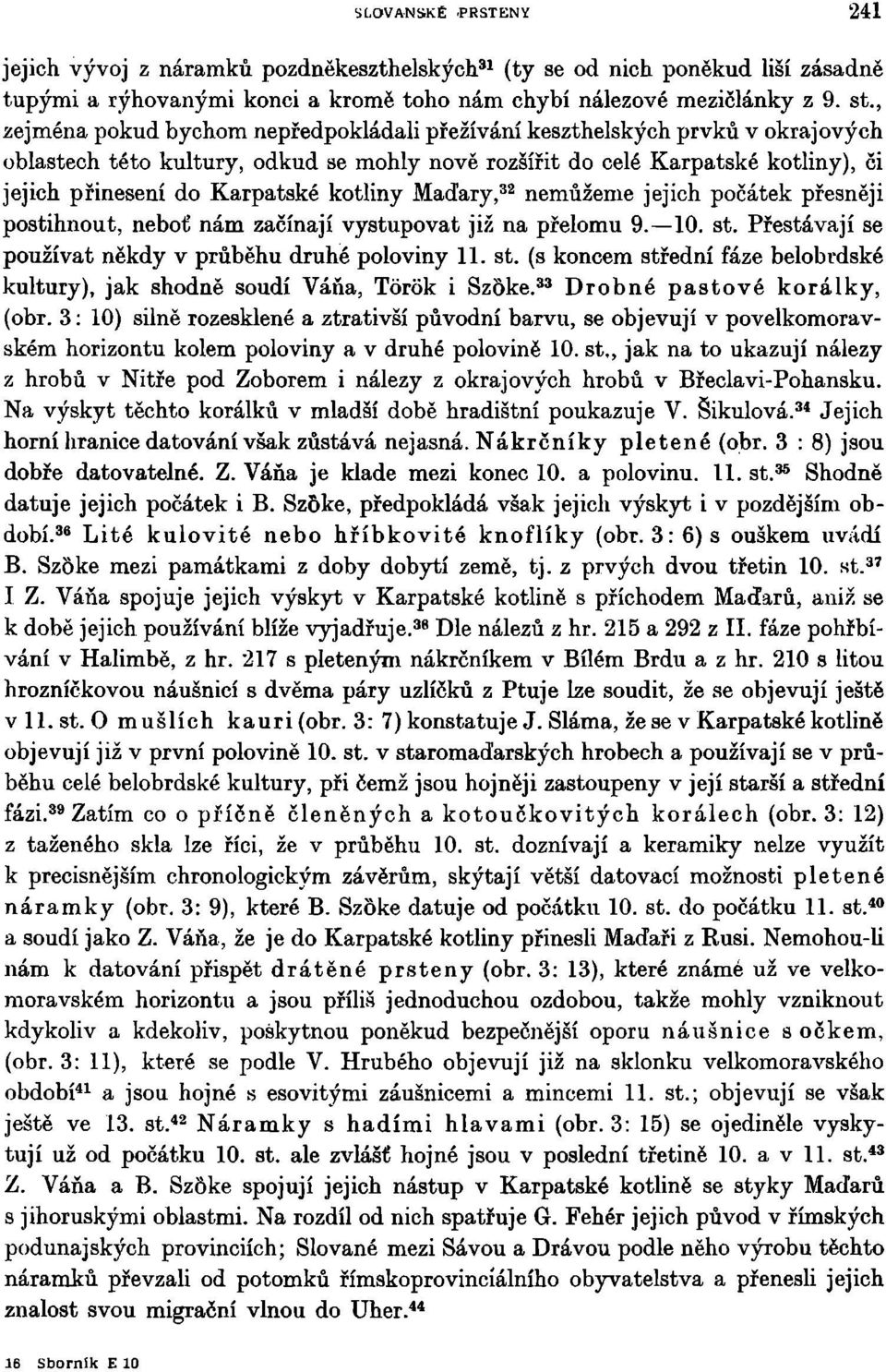 kotliny Maďary, 32 nemůžeme jejich počátek přesněji postihnout, neboť nám začínají vystupovat již na přelomu 9. 10. st.