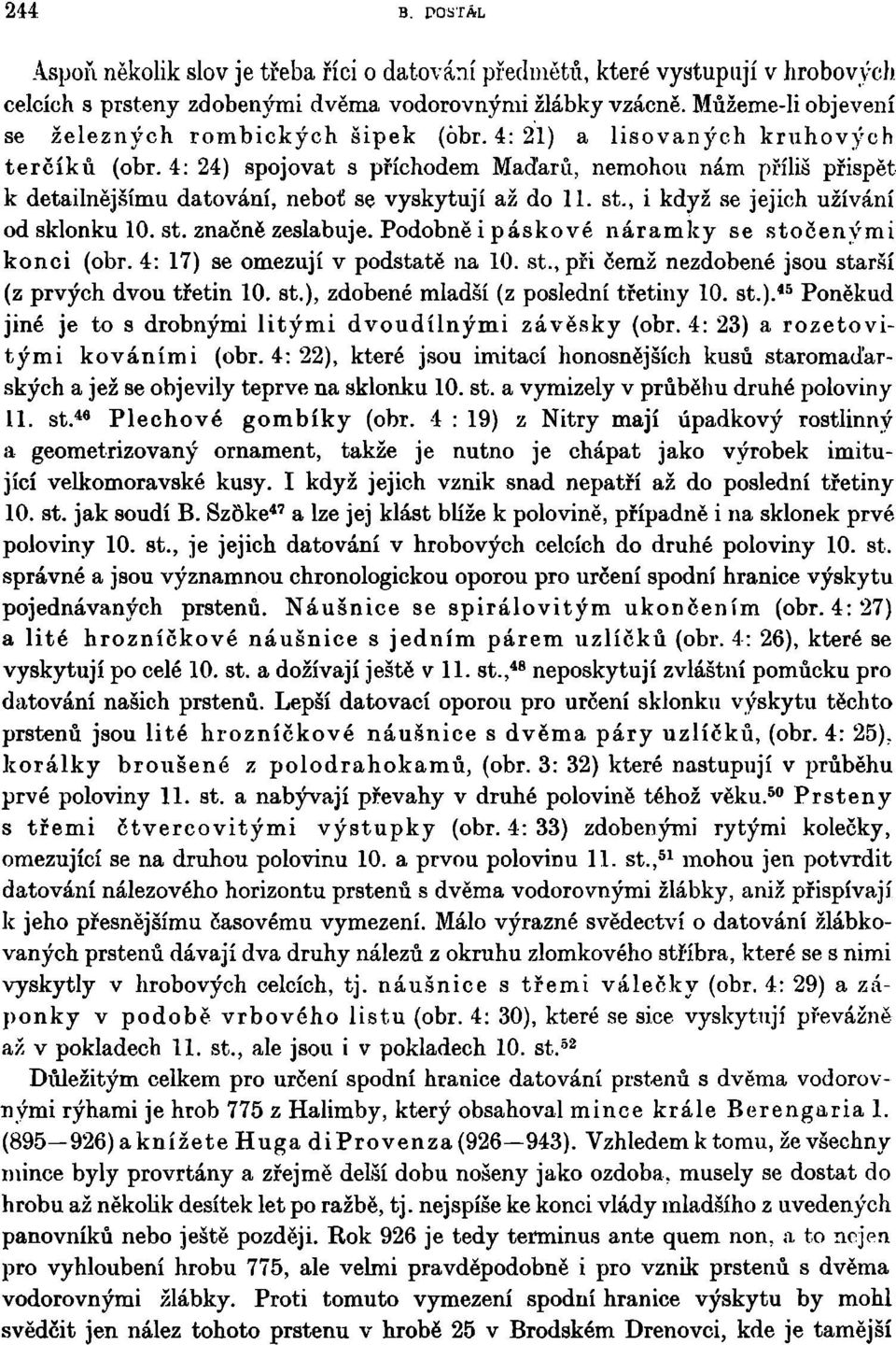 4: 24) spojovat s příchodem Maďarů, nemohou nám příliš přispět k detailnějšímu datování, neboť se vyskytují až do 11. st., i když se jejich užívání od sklonku 10. st. značně zeslabuje.