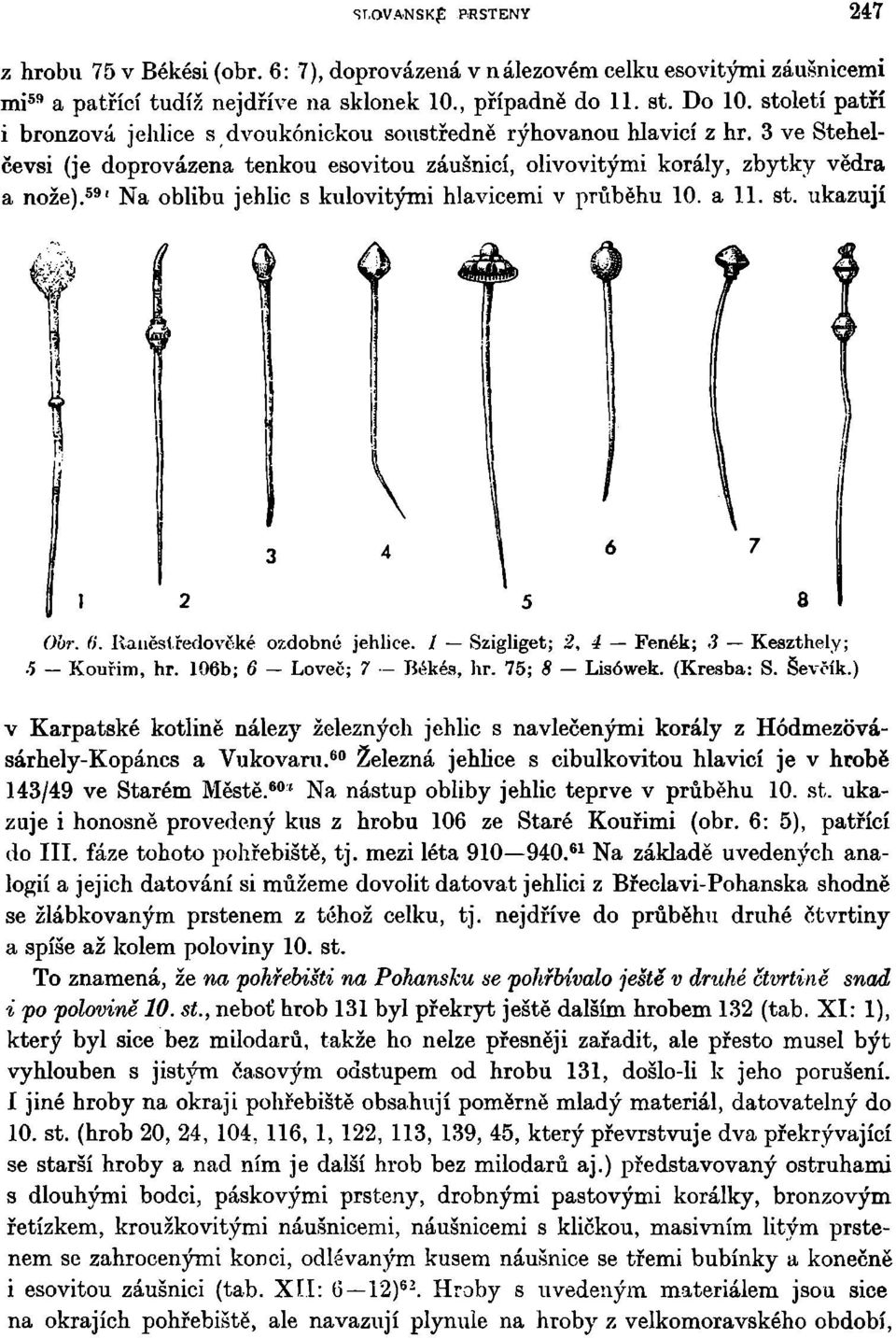59 ' Na oblibu jehlic s kulovitými hlavicemi v průběhu 10. a 11. st. ukazují Obr. (i. Rauěslředovčké ozdobné jehlice. / Szigliget; 2, 4 Fenek; 3 Keazthely; 5 - Kouřim, hr.