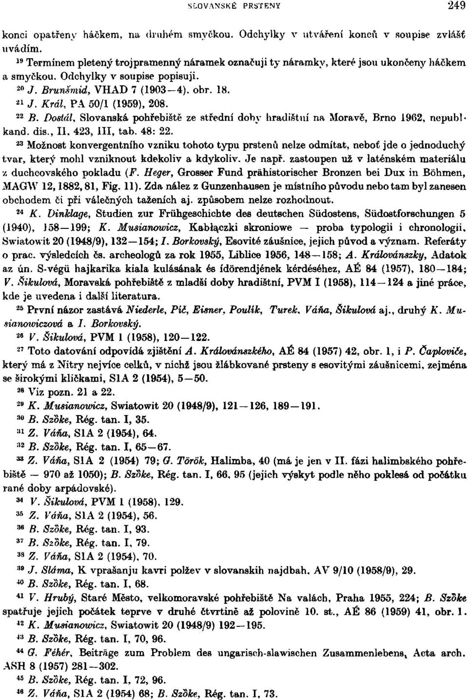 Král, PA 50/1 (1959), 208. 22 B. Dostál, Slovanská pohřebiště ze střední doby hradištní na Moravě, Brno 1962, nepublkand. dis., II. 423, III, tab. 48: 22.