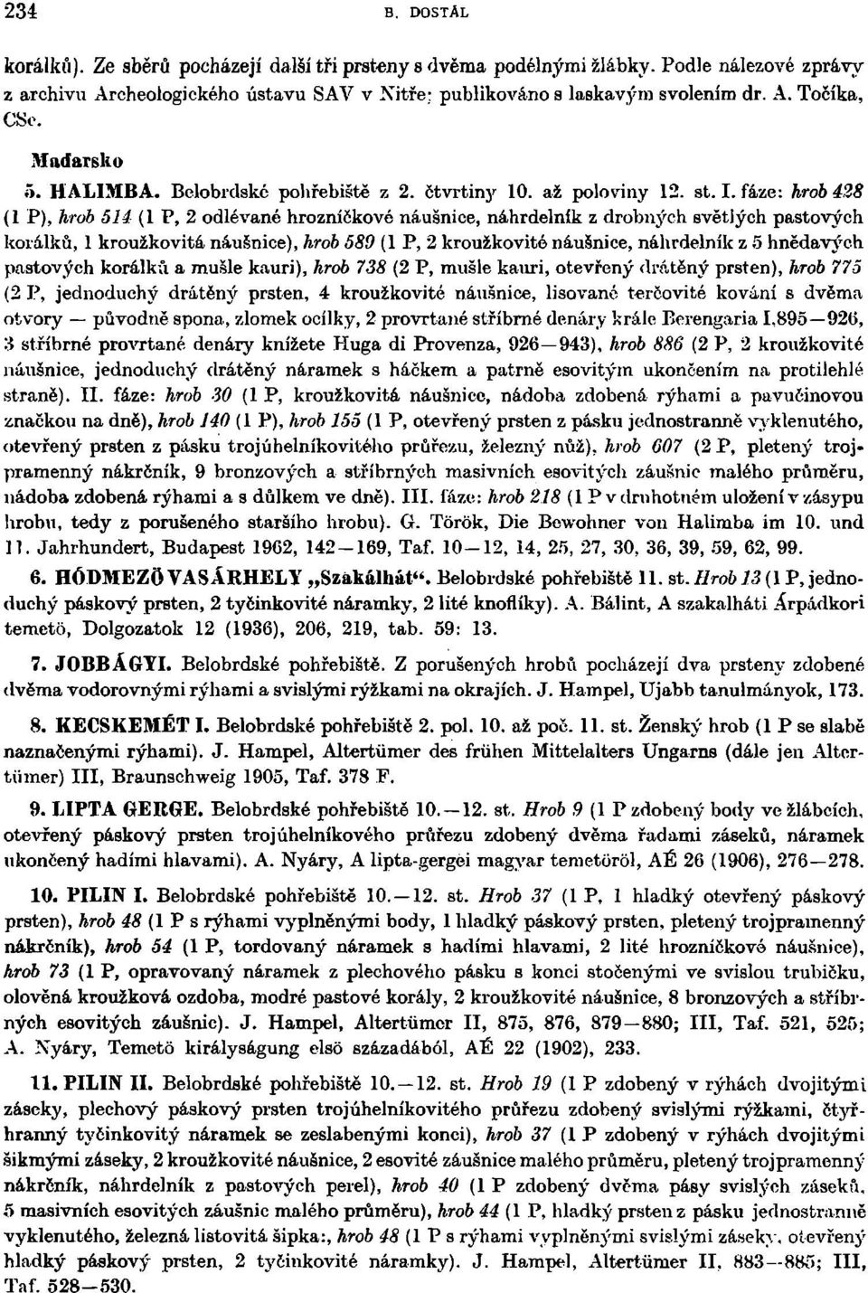 fáze: hrob 428 (1 P), hrob 514 (1 P, 2 odlévané hrozníčkové náušnice, náhrdelník z drobných světlých pastových korálků, 1 kroužkovitá náušnice), hrob 589 (1 P, 2 kroužkovité náušnice, náhrdelník z 5