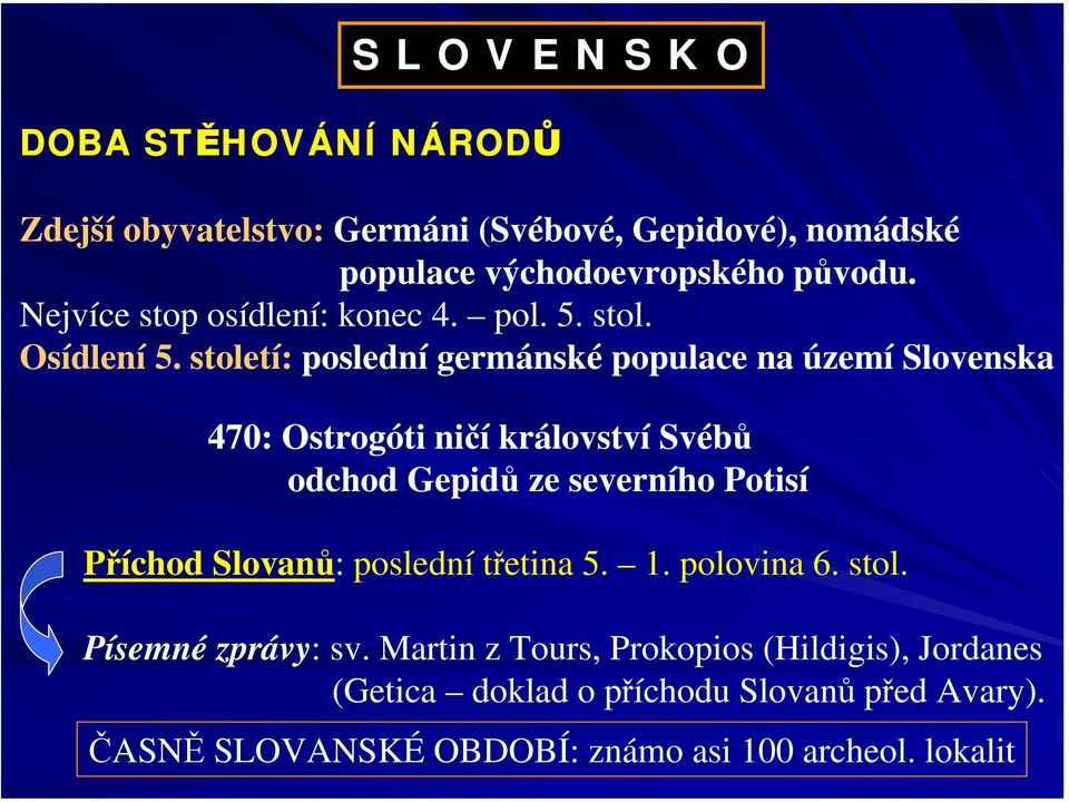 století: poslední germánské populace na území Slovenska 470: Ostrogóti ničí království Svébů odchod Gepidů ze severního Potisí Příchod