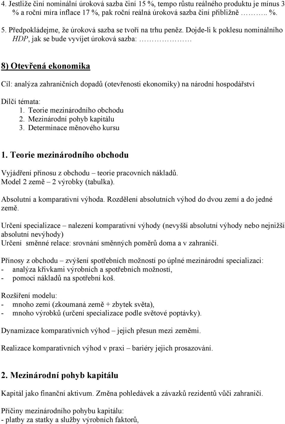 Dojde-li k poklesu nominálního HDP, jak se bude vyvíjet úroková sazba: 8) Otevřená ekonomika Cíl: analýza zahraničních dopadů (otevřenosti ekonomiky) na národní hospodářství Dílčí témata: 1.