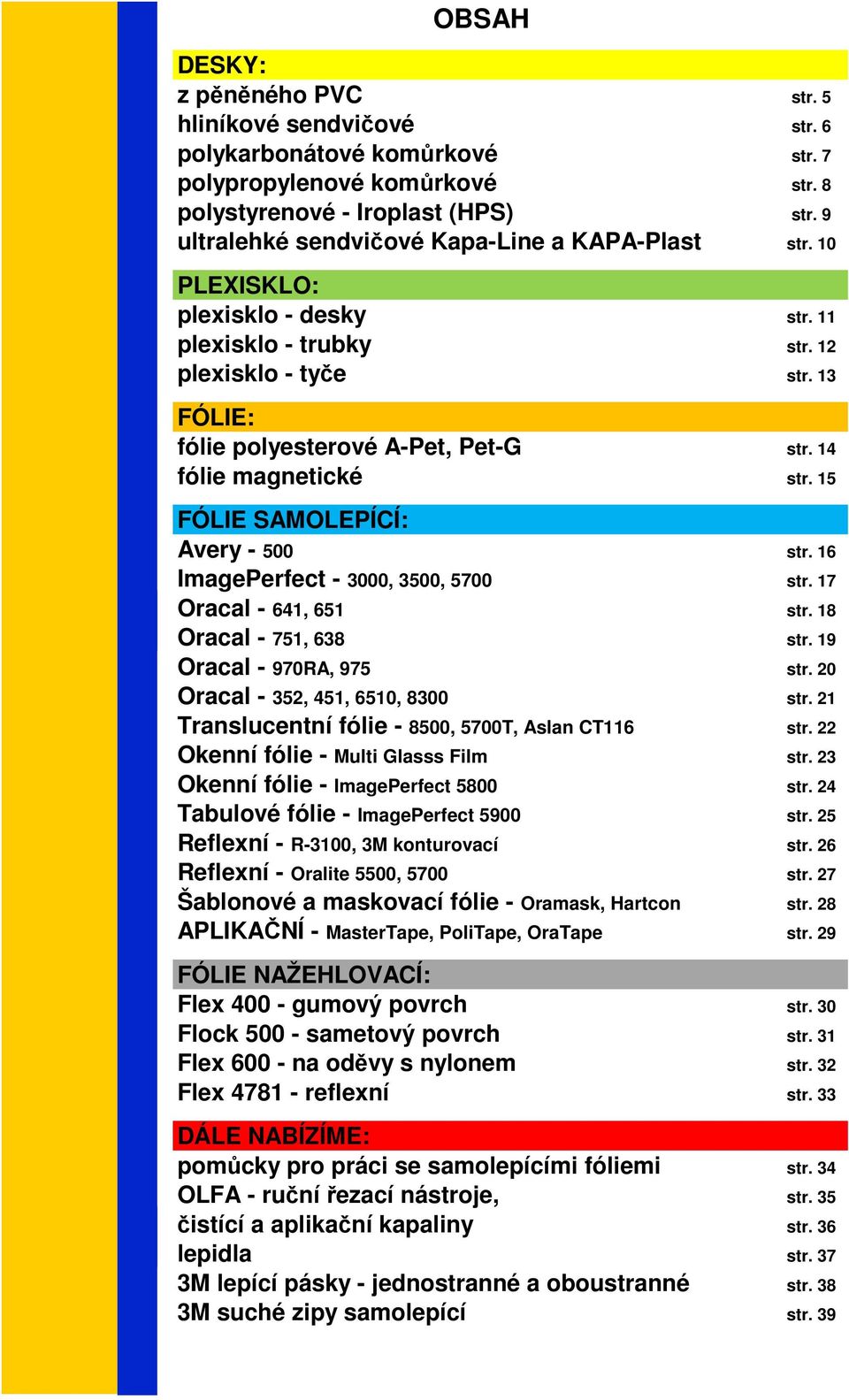 14 fólie magnetické str. 15 FÓLIE SAMOLEPÍCÍ: Avery - 500 str. 16 ImagePerfect - 3000, 3500, 5700 str. 17 Oracal - 641, 651 str. 18 Oracal - 751, 638 str. 19 Oracal - 970RA, 975 str.