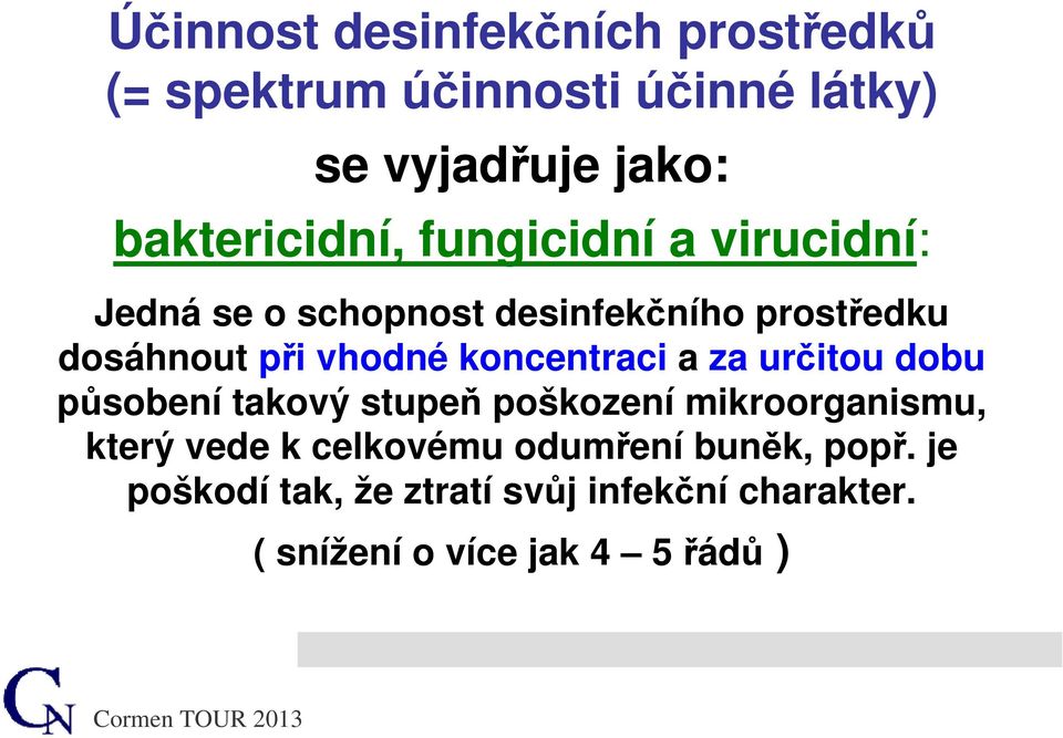 vhodné koncentraci a za určitou dobu působení takový stupeň poškození mikroorganismu, který vede k