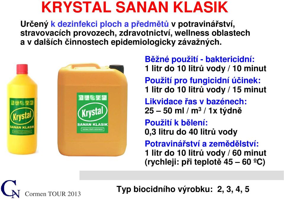 Běžné použití - baktericidní: 1 litr do 10 litrů vody / 10 minut Použití pro fungicidní účinek: 1 litr do 10 litrů vody / 15 minut