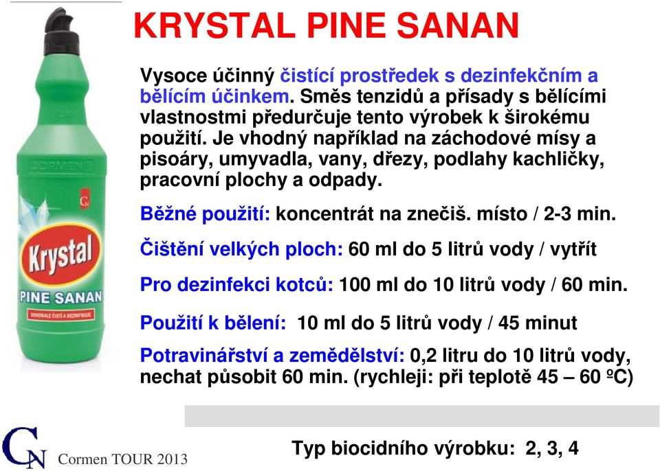 Je vhodný například na záchodové mísy a pisoáry, umyvadla, vany, dřezy, podlahy kachličky, pracovní plochy a odpady. Běžné použití: koncentrát na znečiš.