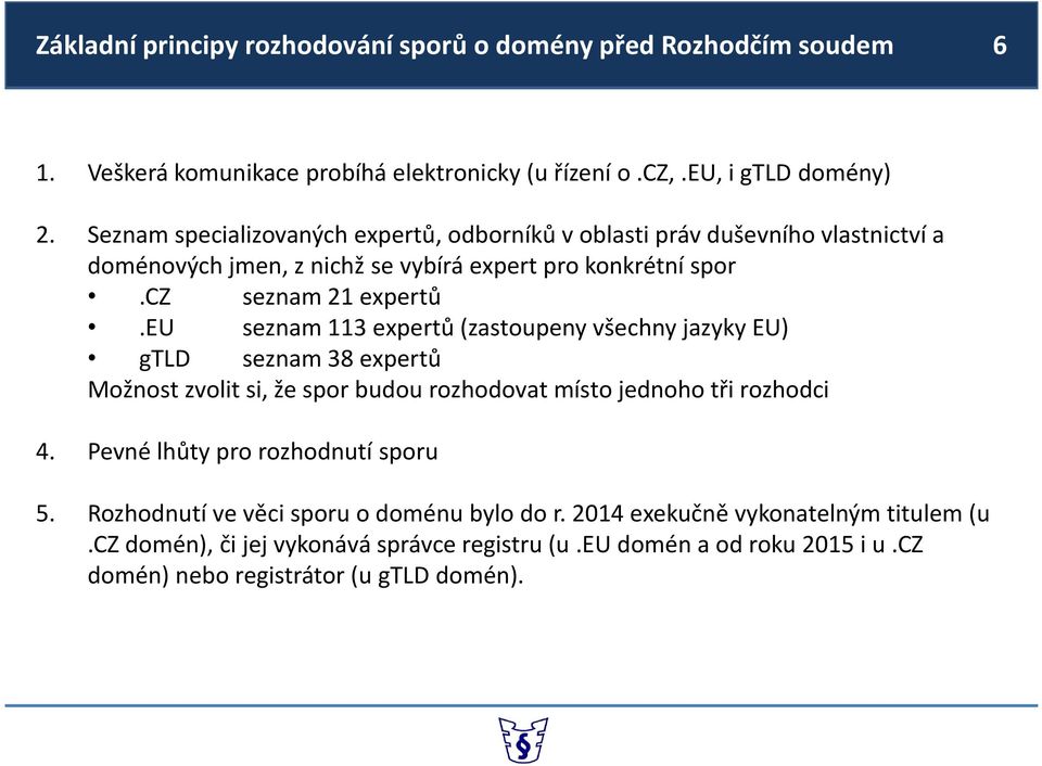 eu seznam 113 expertů (zastoupeny všechny jazyky EU) gtld seznam 38 expertů Možnost zvolit si, že spor budou rozhodovat místo jednoho tři rozhodci 4.