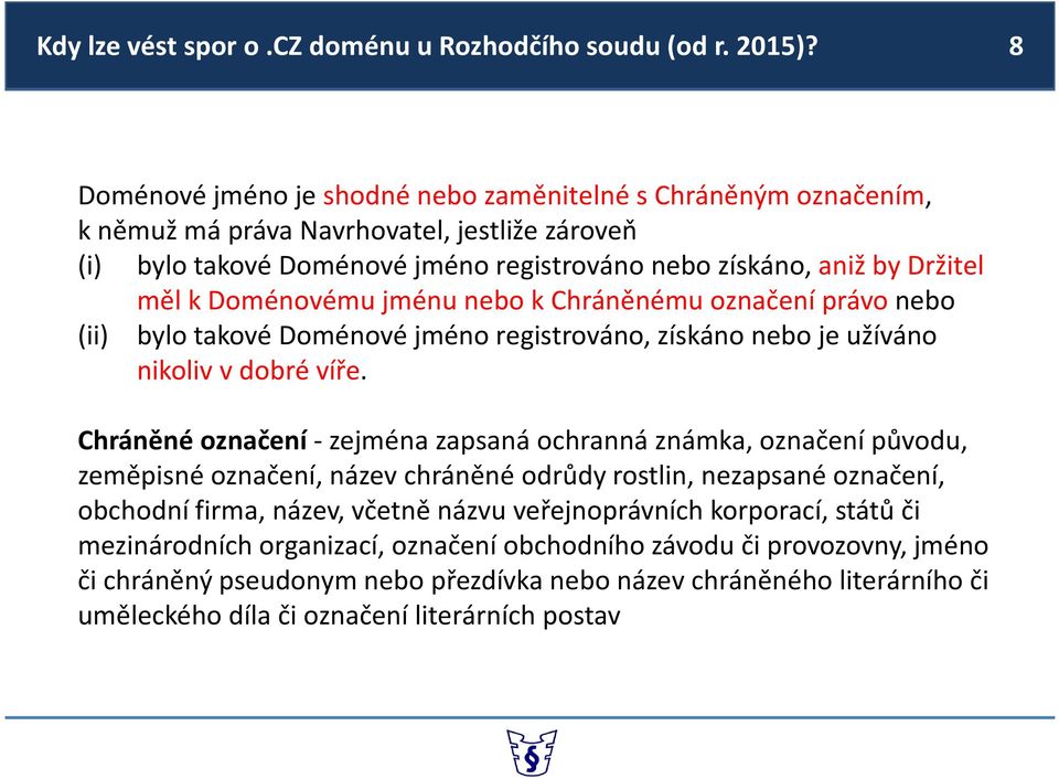 Doménovému jménu nebo k Chráněnému označení právo nebo (ii) bylo takové Doménové jméno registrováno, získáno nebo je užíváno nikoliv v dobré víře.