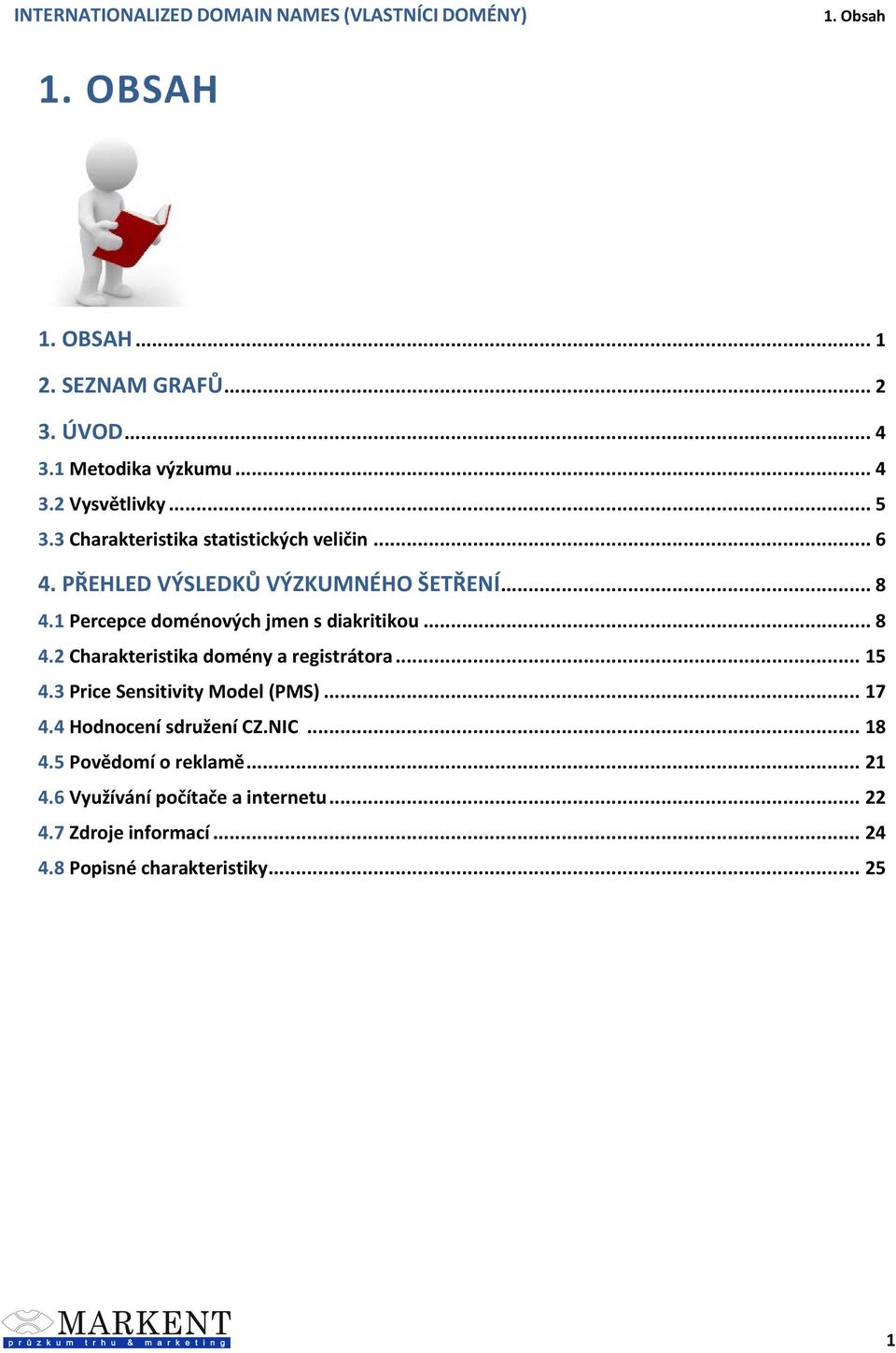 .. 1 4.3 Price Sensitivity Model (PMS)... 17 4.4 Hodnocení sdružení CZ.NIC... 18 4. Povědomí o reklamě... 21 4.