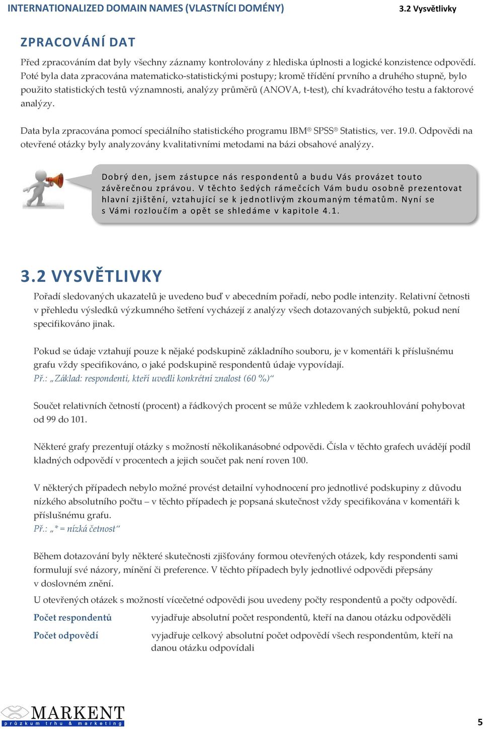 testu a faktorové analýzy. Data byla zpracována pomocí speciálního statistického programu IBM SPSS Statistics, ver. 19.0.