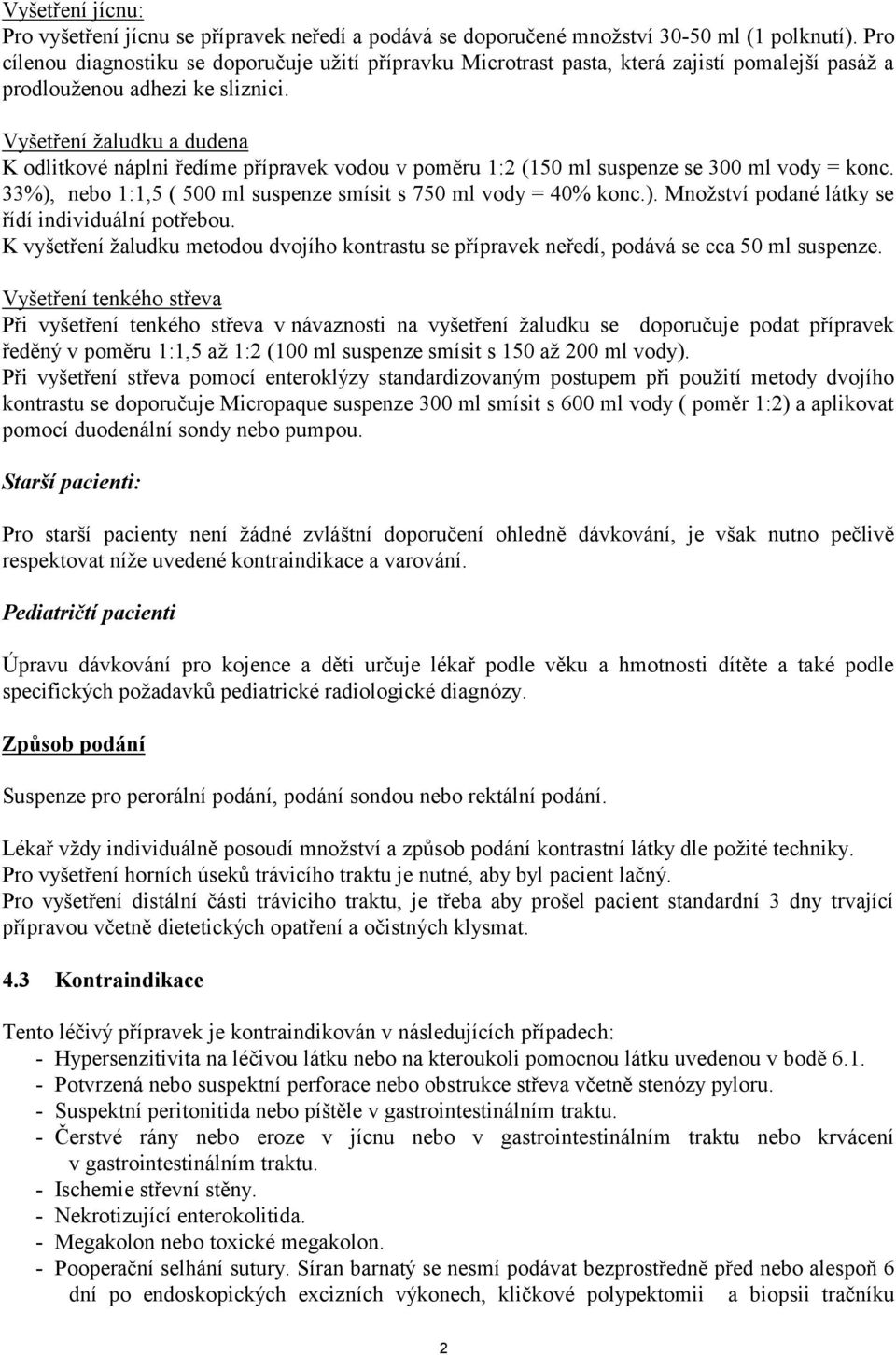 Vyšetření žaludku a dudena K odlitkové náplni ředíme přípravek vodou v poměru 1:2 (150 ml suspenze se 300 ml vody = konc. 33%), nebo 1:1,5 ( 500 ml suspenze smísit s 750 ml vody = 40% konc.). Množství podané látky se řídí individuální potřebou.