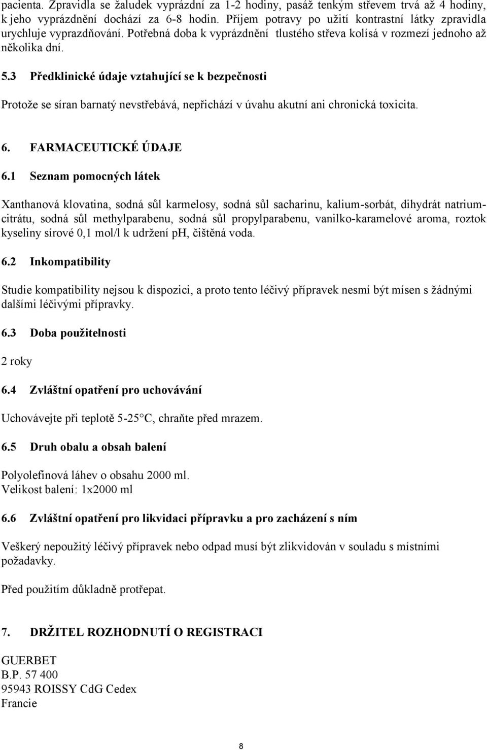 3 Předklinické údaje vztahující se k bezpečnosti Protože se síran barnatý nevstřebává, nepřichází v úvahu akutní ani chronická toxicita. 6. FARMACEUTICKÉ ÚDAJE 6.